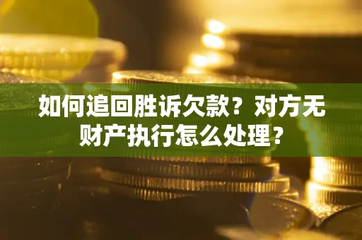 武汉如何追回胜诉欠款？对方无财产执行怎么处理？