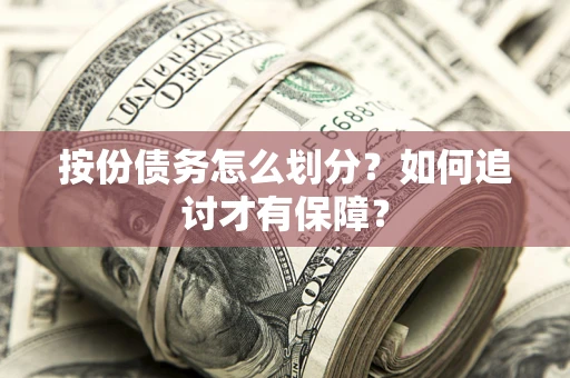 武汉按份债务怎么划分？如何追讨才有保障？