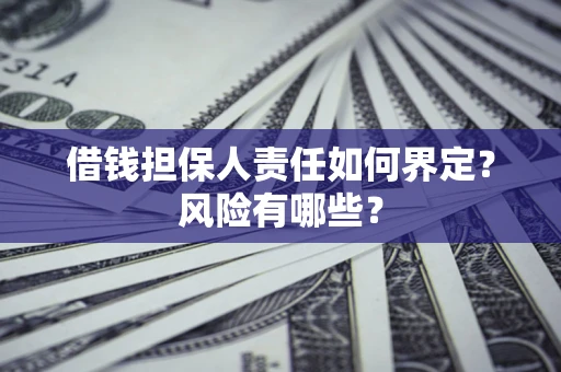 武汉借钱担保人责任如何界定？风险有哪些？