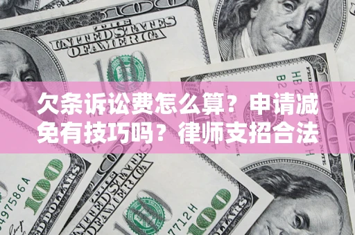 武汉欠条诉讼费怎么算？申请减免有技巧吗？律师支招合法省钱