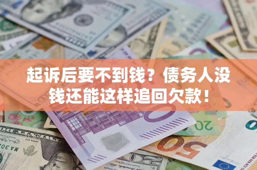 武汉起诉后要不到钱？债务人没钱还能这样追回欠款！