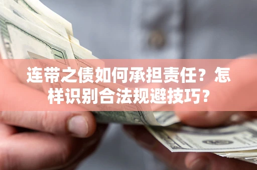 武汉连带之债如何承担责任？怎样识别合法规避技巧？