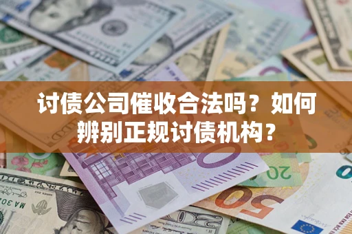 武汉讨债公司催收合法吗？如何辨别正规讨债机构？