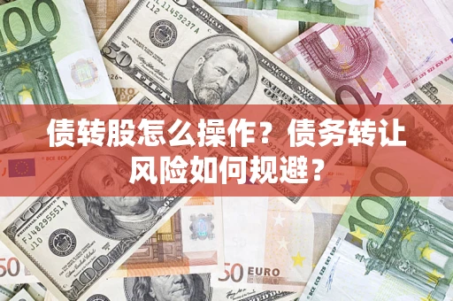 武汉债转股怎么操作？债务转让风险如何规避？
