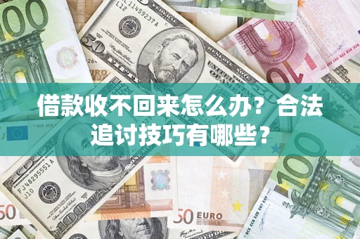 武汉借款收不回来怎么办？合法追讨技巧有哪些？