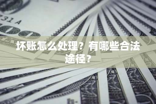 武汉坏账怎么处理？有哪些合法途径？
