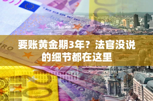 武汉要账黄金期3年？法官没说的细节都在这里