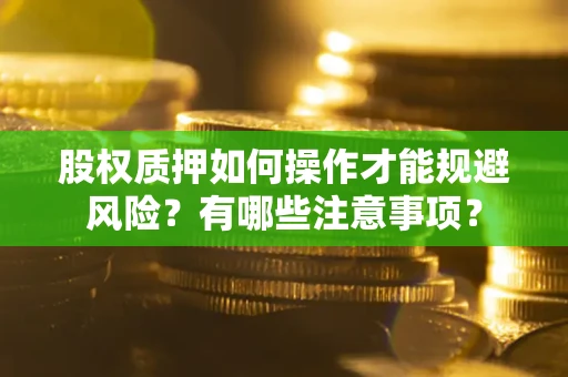 武汉股权质押如何操作才能规避风险？有哪些注意事项？