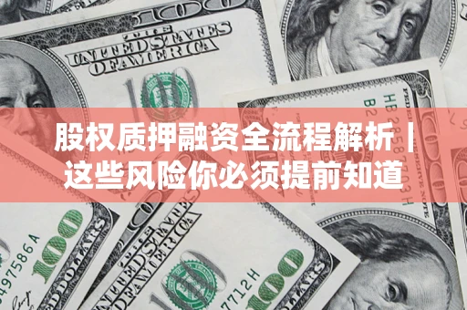 武汉股权质押融资全流程解析｜这些风险你必须提前知道