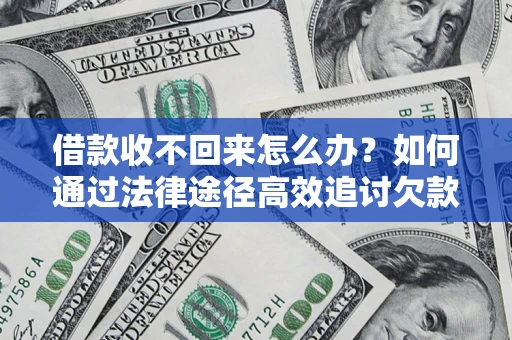 武汉借款收不回来怎么办?如何通过法律途径高效追讨欠款? 武汉借款收不回来怎么办?如何通过法律途径高效追讨欠款?
