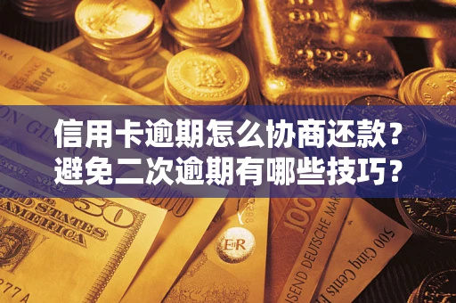 武汉信用卡逾期怎么协商还款？避免二次逾期有哪些技巧？