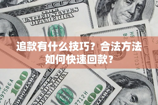武汉追款有什么技巧？合法方法如何快速回款？