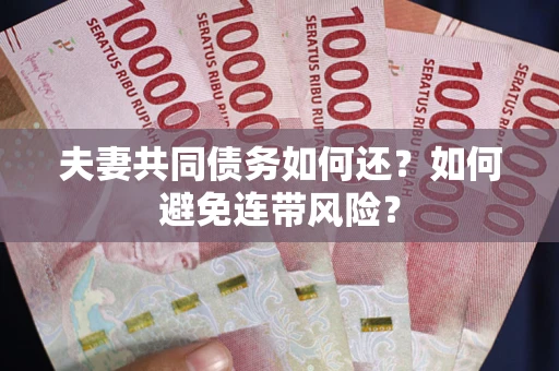 武汉夫妻共同债务如何还？如何避免连带风险？