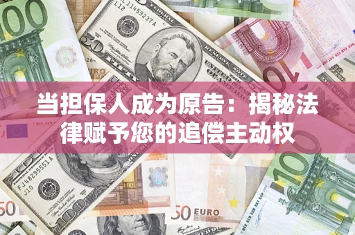 武汉当担保人成为原告:揭秘法律赋予您的追偿主动权 武汉当担保人成为原告:揭秘法律赋予您的追偿主动权
