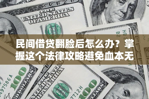 武汉民间借贷翻脸后怎么办？掌握这个法律攻略避免血本无归