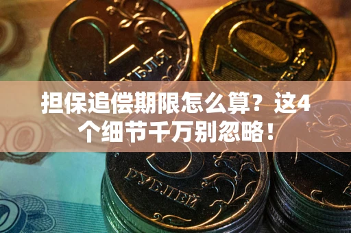 武汉担保追偿期限怎么算？这4个细节千万别忽略！