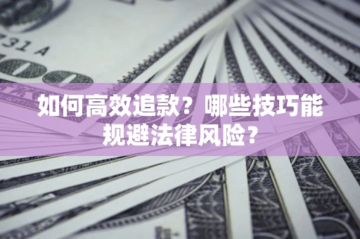 武汉如何高效追款？哪些技巧能规避法律风险？