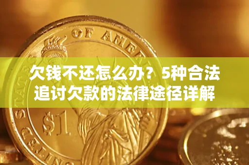 武汉欠钱不还怎么办？5种合法追讨欠款的法律途径详解