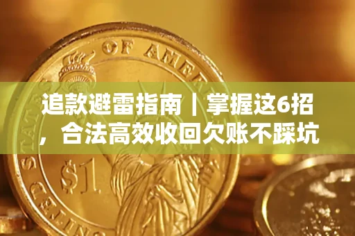 武汉追款避雷指南｜掌握这6招，合法高效收回欠账不踩坑