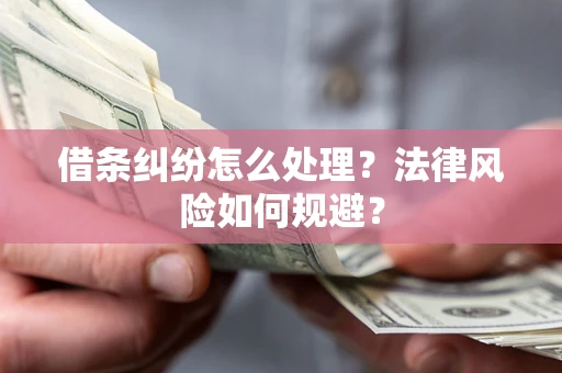 武汉借条纠纷怎么处理？法律风险如何规避？