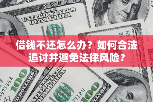武汉借钱不还怎么办？如何合法追讨并避免法律风险？