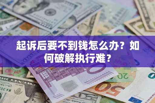 武汉起诉后要不到钱怎么办？如何破解执行难？