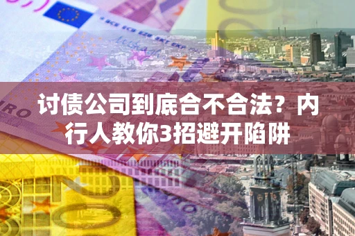 武汉讨债公司到底合不合法？内行人教你3招避开陷阱