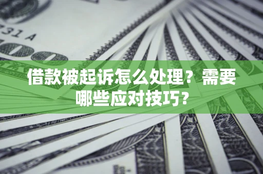 武汉借款被起诉怎么处理？需要哪些应对技巧？