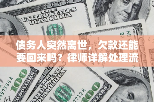 武汉债务人突然离世，欠款还能要回来吗？律师详解处理流程