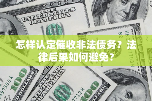 武汉怎样认定催收非法债务？法律后果如何避免？