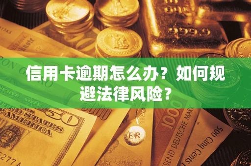 武汉信用卡逾期怎么办？如何规避法律风险？