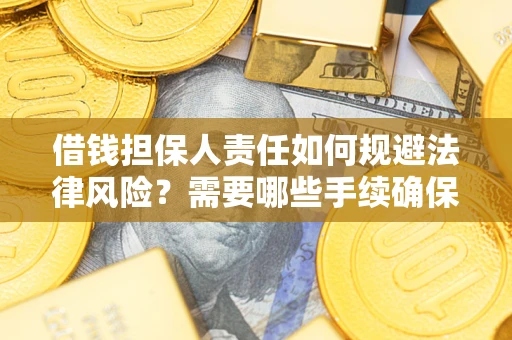 武汉借钱担保人责任如何规避法律风险？需要哪些手续确保安全？