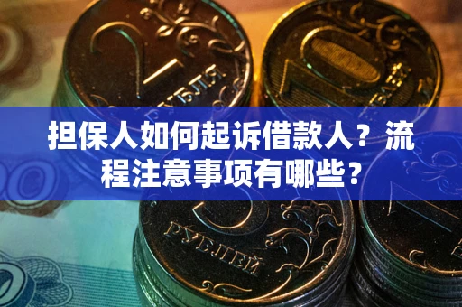 武汉担保人如何起诉借款人？流程注意事项有哪些？